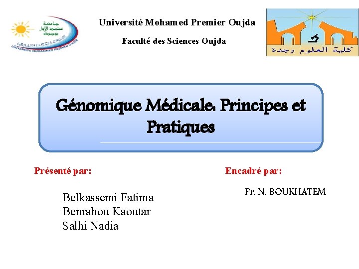 Université Mohamed Premier Oujda Faculté des Sciences Oujda Génomique Médicale: Principes et Pratiques Présenté