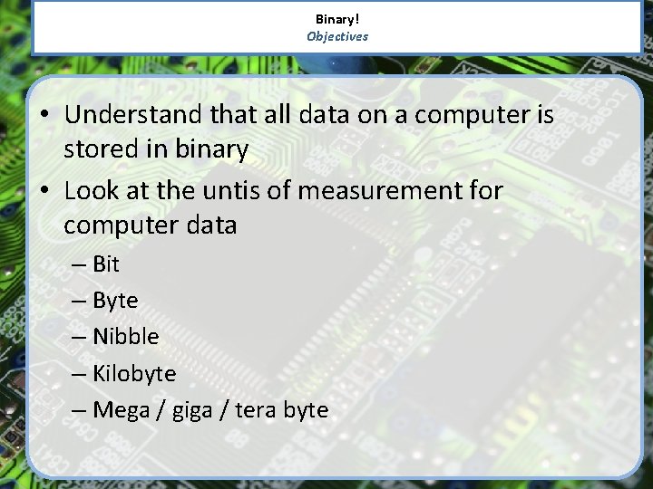 Binary! Objectives • Understand that all data on a computer is stored in binary
