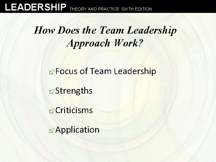 LEADERSHIP THEORY AND PRACTICE SIXTH EDITION How Does the Team Leadership Approach Work? ÷Focus