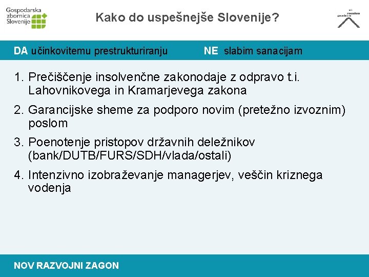 Kako do uspešnejše Slovenije? DA učinkovitemu prestrukturiranju NE slabim sanacijam 1. Prečiščenje insolvenčne zakonodaje
