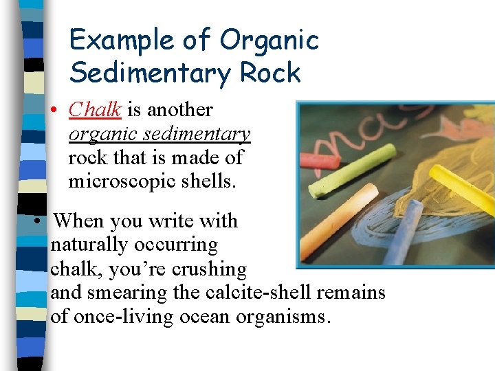 Example of Organic Sedimentary Rock • Chalk is another organic sedimentary rock that is