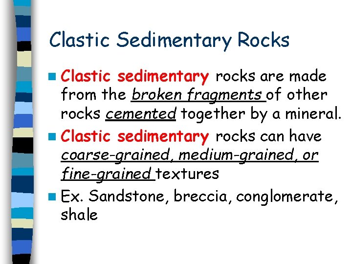 Clastic Sedimentary Rocks n Clastic sedimentary rocks are made from the broken fragments of