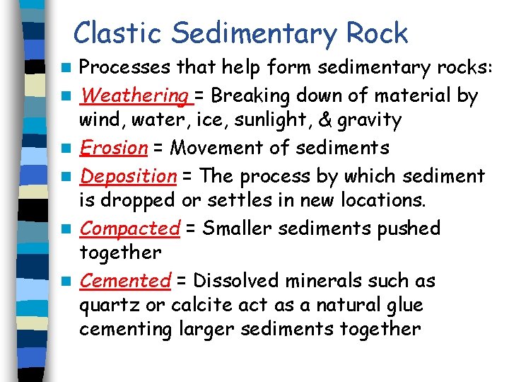 Clastic Sedimentary Rock n n n Processes that help form sedimentary rocks: Weathering =