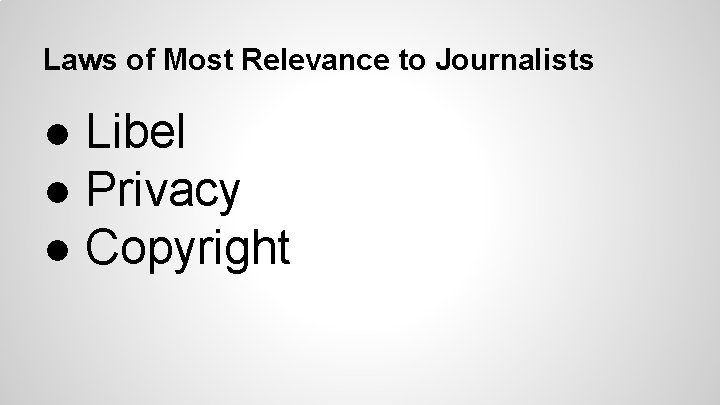 Laws of Most Relevance to Journalists ● Libel ● Privacy ● Copyright 