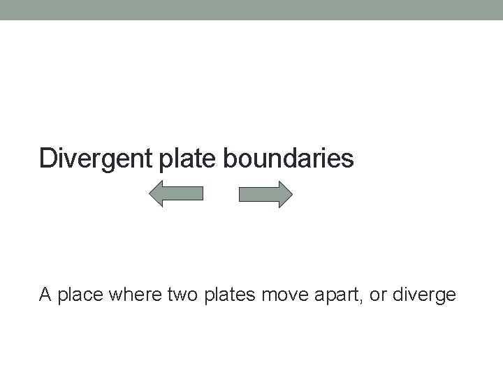 Divergent plate boundaries A place where two plates move apart, or diverge 