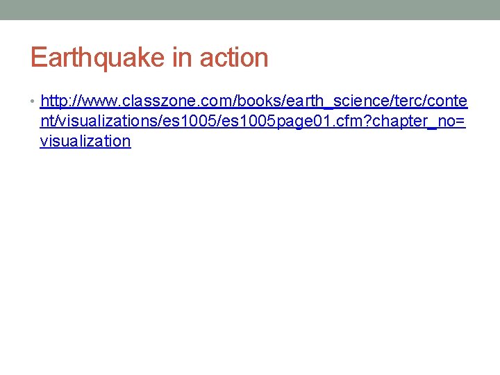 Earthquake in action • http: //www. classzone. com/books/earth_science/terc/conte nt/visualizations/es 1005 page 01. cfm? chapter_no=