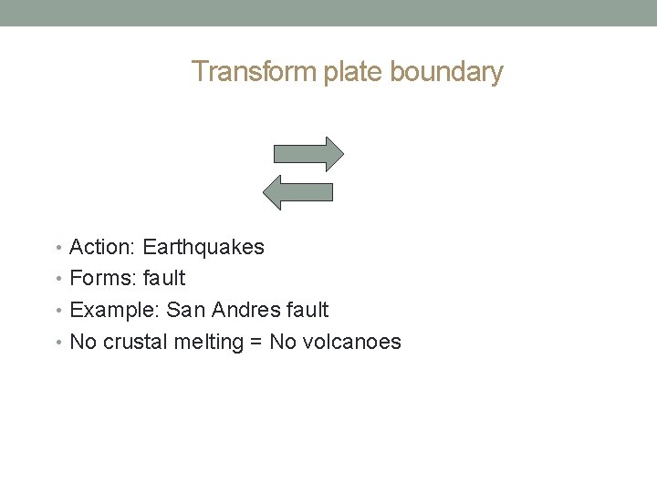 Transform plate boundary • Action: Earthquakes • Forms: fault • Example: San Andres fault