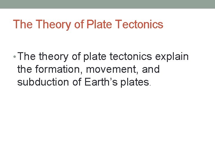 The Theory of Plate Tectonics • The theory of plate tectonics explain the formation,