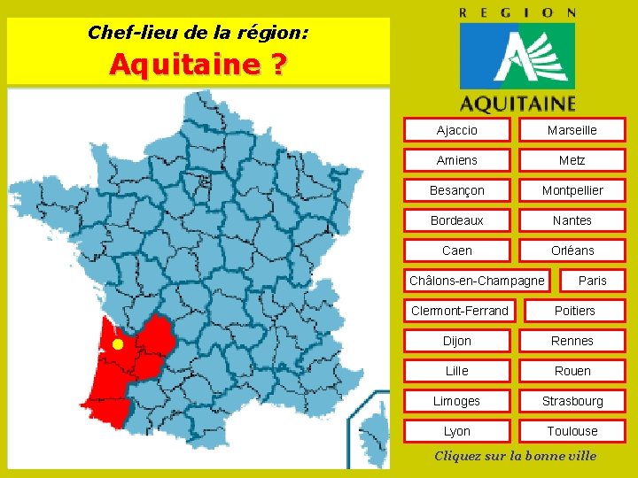 Chef-lieu de la région: Aquitaine ? Ajaccio Marseille Amiens Metz Besançon Montpellier Bordeaux Nantes