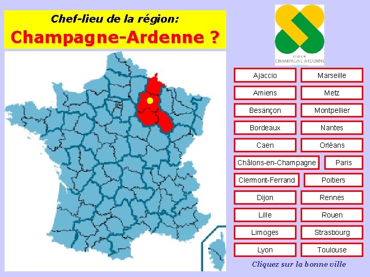 Chef-lieu de la région: Champagne-Ardenne ? Ajaccio Marseille Amiens Metz Besançon Montpellier Bordeaux Nantes