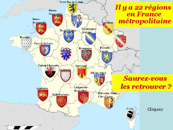 Il y a 22 régions en France métropolitaine Saurez-vous les retrouver ? Cliquez 