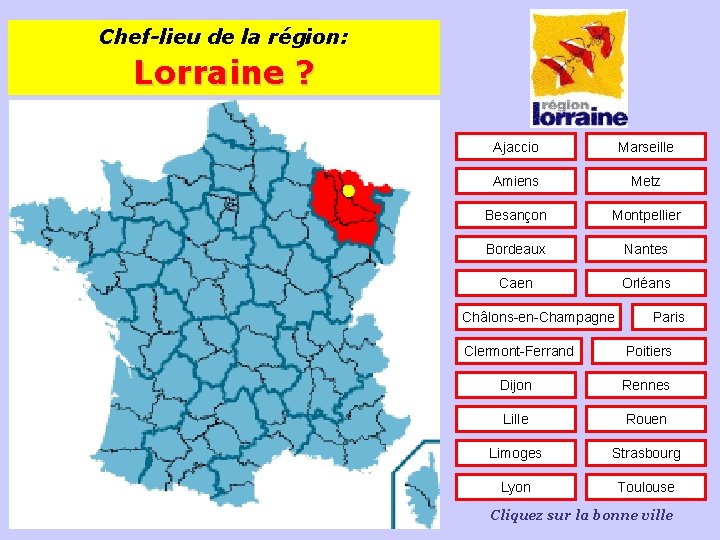Chef-lieu de la région: Lorraine ? Ajaccio Marseille Amiens Metz Besançon Montpellier Bordeaux Nantes