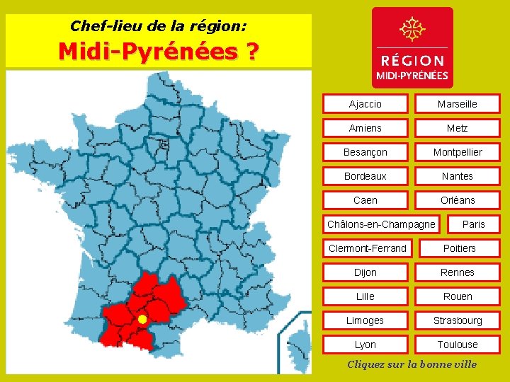 Chef-lieu de la région: Midi-Pyrénées ? Ajaccio Marseille Amiens Metz Besançon Montpellier Bordeaux Nantes
