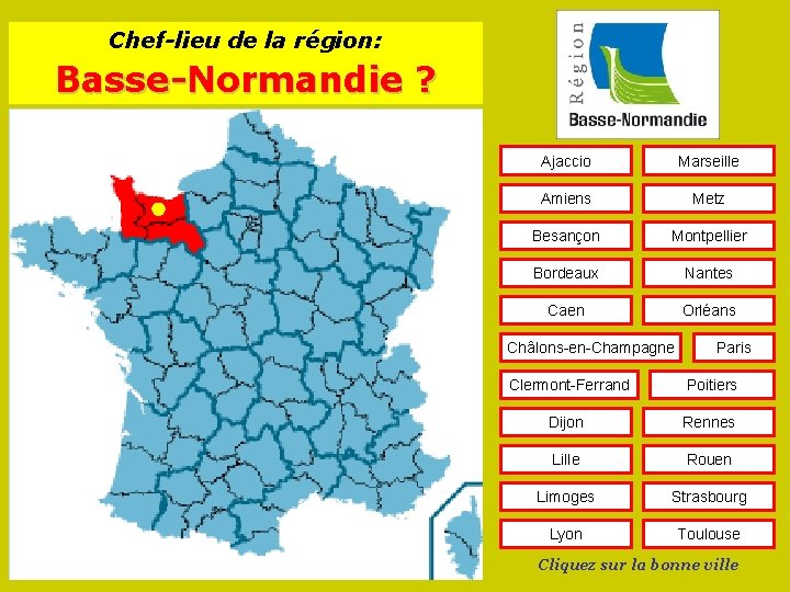 Chef-lieu de la région: Basse-Normandie ? Ajaccio Marseille Amiens Metz Besançon Montpellier Bordeaux Nantes