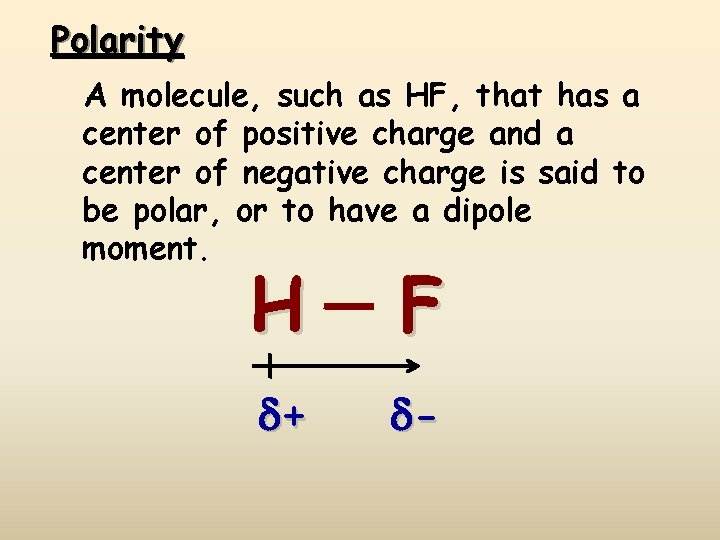 Polarity A molecule, such as HF, that has a center of positive charge and