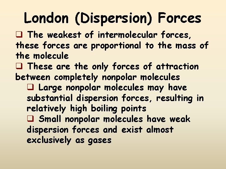 London (Dispersion) Forces q The weakest of intermolecular forces, these forces are proportional to