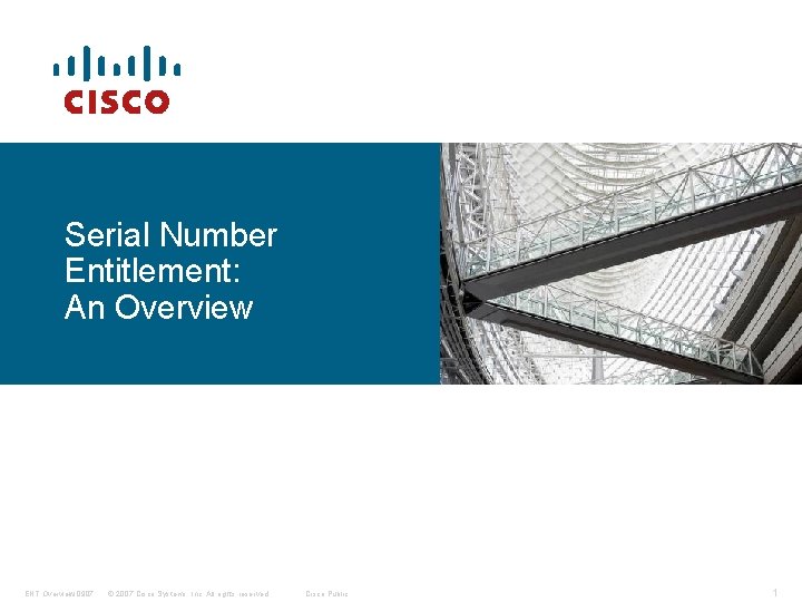 Serial Number Entitlement: An Overview ENT Overview 0907 © 2007 Cisco Systems, Inc. All