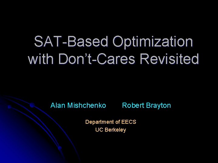 SAT-Based Optimization with Don’t-Cares Revisited Alan Mishchenko Robert Brayton Department of EECS UC Berkeley