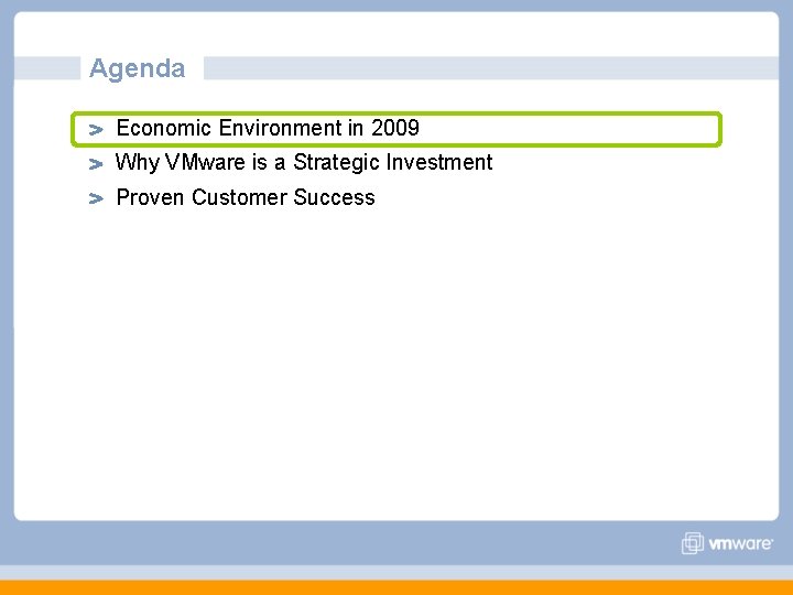 Agenda Economic Environment in 2009 Why VMware is a Strategic Investment Proven Customer Success