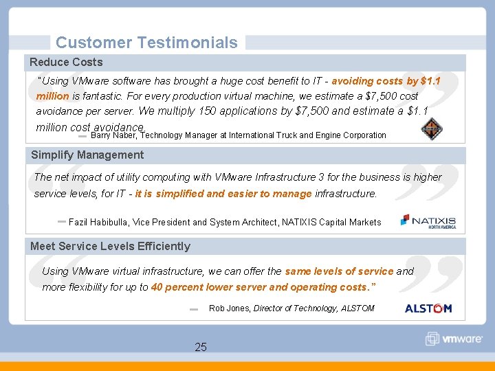 Customer Testimonials Reduce Costs “Using VMware software has brought a huge cost benefit to