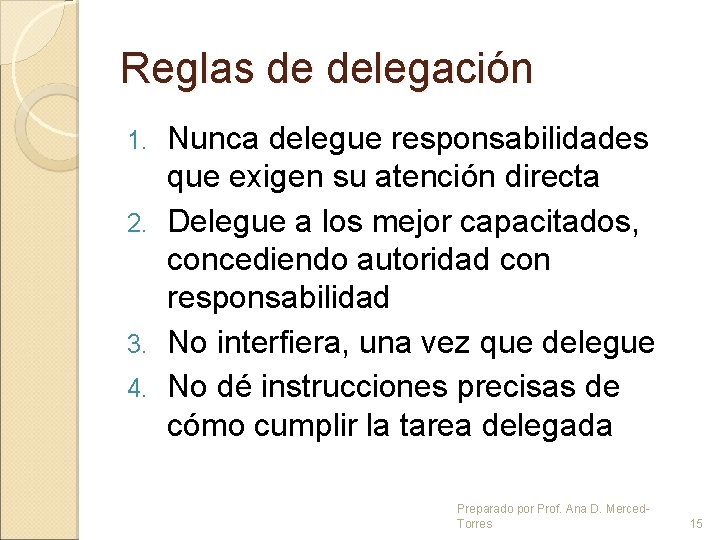 Reglas de delegación Nunca delegue responsabilidades que exigen su atención directa 2. Delegue a