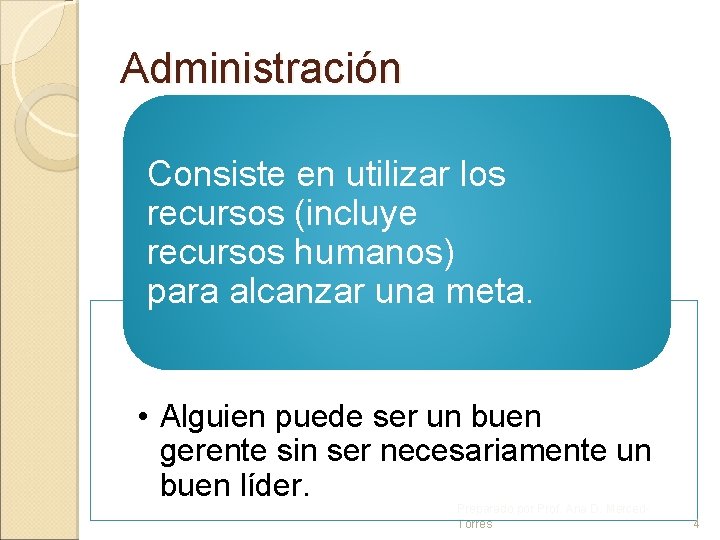 Administración Consiste en utilizar los recursos (incluye recursos humanos) para alcanzar una meta. •