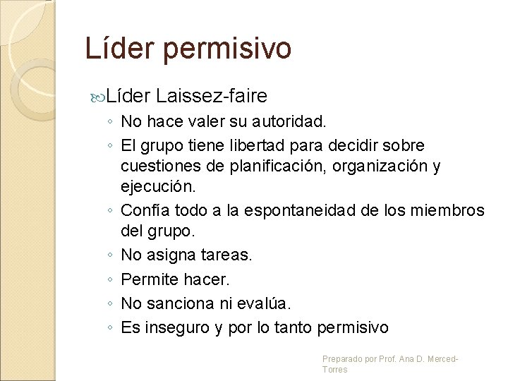 Líder permisivo Líder Laissez-faire ◦ No hace valer su autoridad. ◦ El grupo tiene