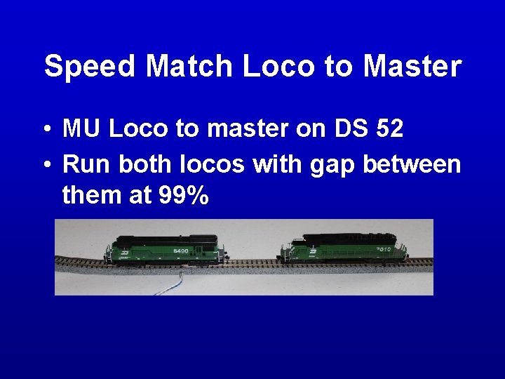 Speed Match Loco to Master • MU Loco to master on DS 52 • Speed Match Loco to Master • MU Loco to master on DS 52 •