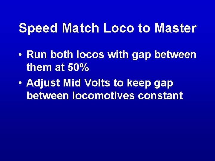 Speed Match Loco to Master • Run both locos with gap between them at Speed Match Loco to Master • Run both locos with gap between them at