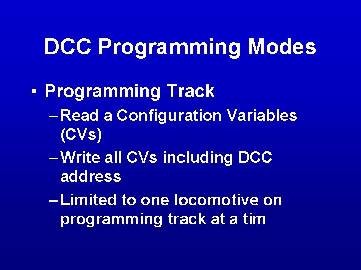 DCC Programming Modes • Programming Track – Read a Configuration Variables (CVs) – Write DCC Programming Modes • Programming Track – Read a Configuration Variables (CVs) – Write