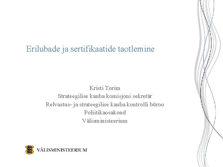 Erilubade ja sertifikaatide taotlemine Kristi Torim Strateegilise kauba komisjoni sekretär Relvastus- ja strateegilise kauba