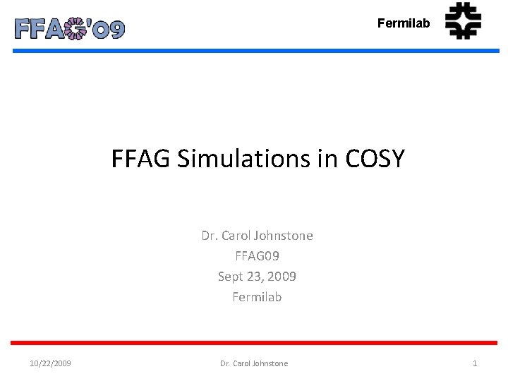 Fermilab FFAG Simulations in COSY Dr. Carol Johnstone FFAG 09 Sept 23, 2009 Fermilab