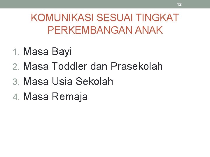 12 KOMUNIKASI SESUAI TINGKAT PERKEMBANGAN ANAK 1. Masa Bayi 2. Masa Toddler dan Prasekolah