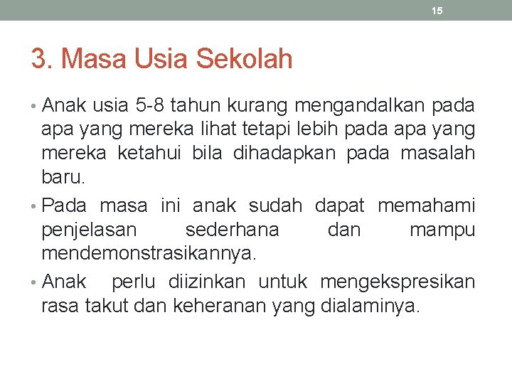 15 3. Masa Usia Sekolah • Anak usia 5 -8 tahun kurang mengandalkan pada