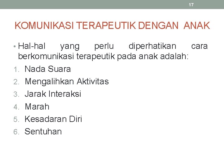 17 KOMUNIKASI TERAPEUTIK DENGAN ANAK • Hal-hal yang perlu diperhatikan cara berkomunikasi terapeutik pada