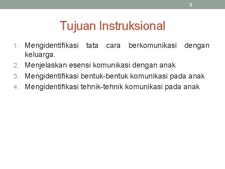 2 Tujuan Instruksional 1. Mengidentifikasi tata cara berkomunikasi dengan keluarga. 2. Menjelaskan esensi komunikasi