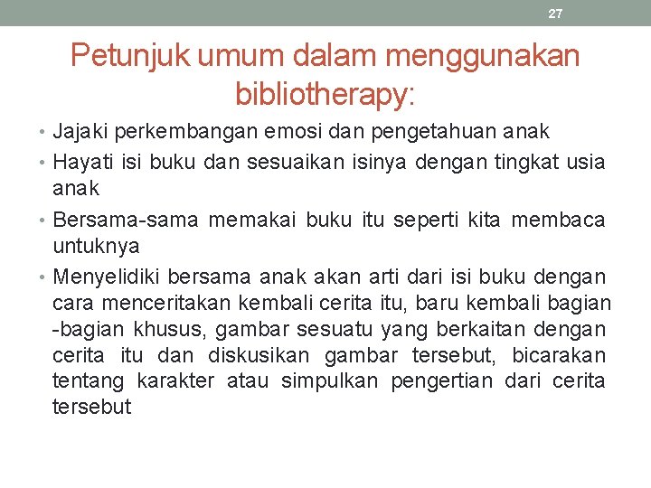 27 Petunjuk umum dalam menggunakan bibliotherapy: • Jajaki perkembangan emosi dan pengetahuan anak •