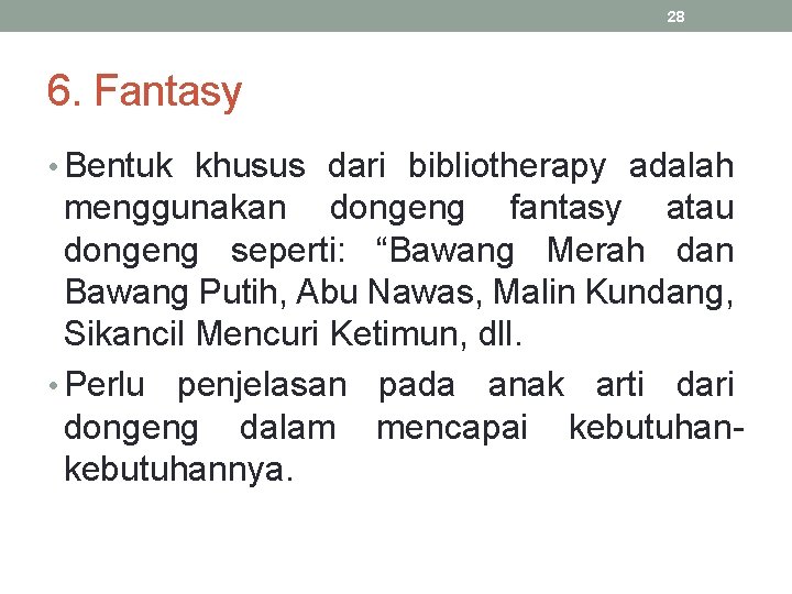28 6. Fantasy • Bentuk khusus dari bibliotherapy adalah menggunakan dongeng fantasy atau dongeng