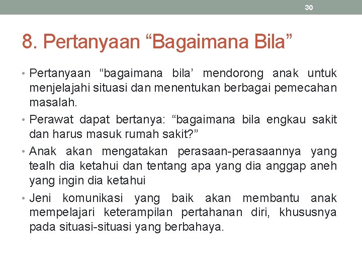 30 8. Pertanyaan “Bagaimana Bila” • Pertanyaan “bagaimana bila’ mendorong anak untuk menjelajahi situasi