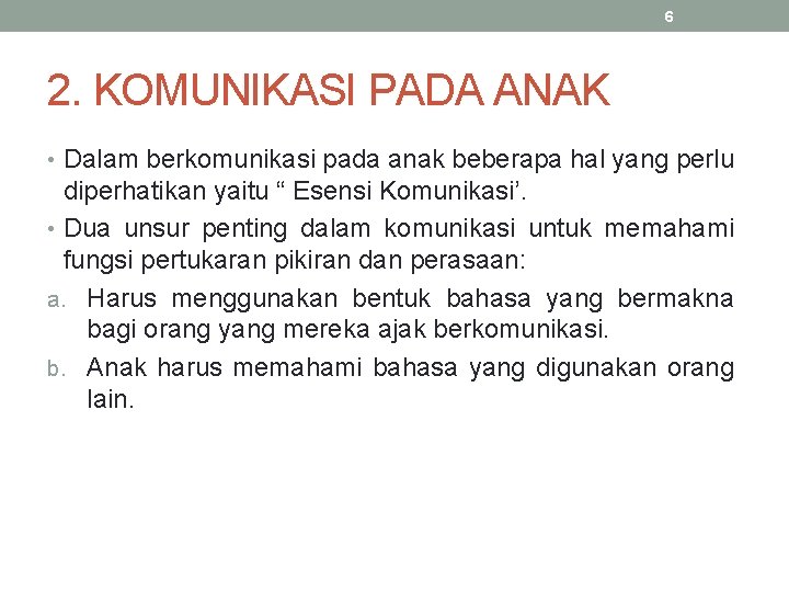 6 2. KOMUNIKASI PADA ANAK • Dalam berkomunikasi pada anak beberapa hal yang perlu