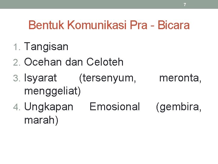 7 Bentuk Komunikasi Pra - Bicara 1. Tangisan 2. Ocehan dan Celoteh 3. Isyarat