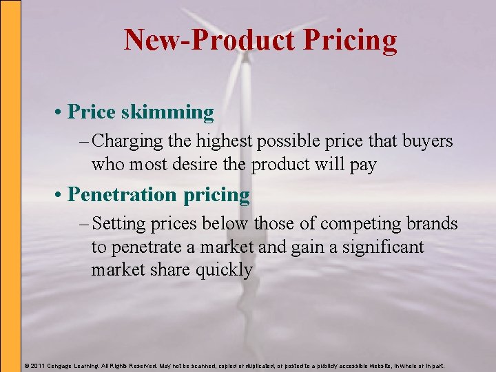 New-Product Pricing • Price skimming – Charging the highest possible price that buyers who