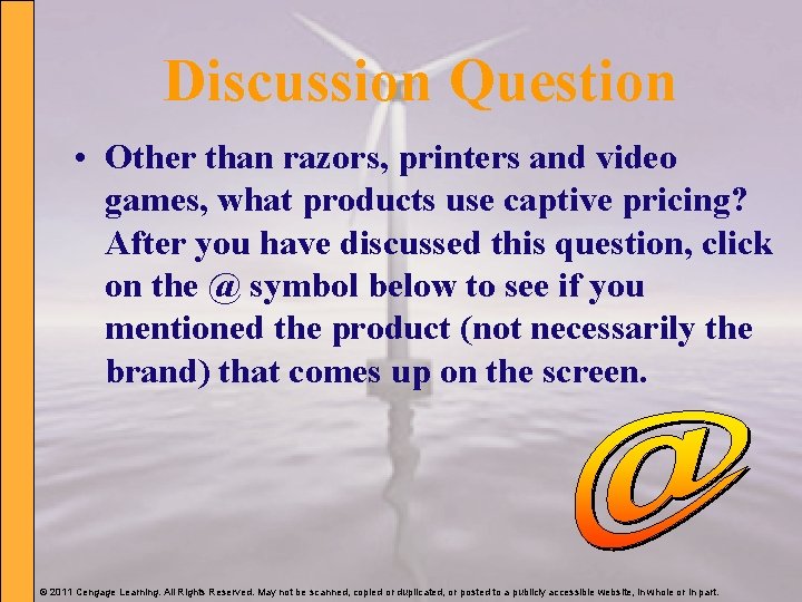 Discussion Question • Other than razors, printers and video games, what products use captive