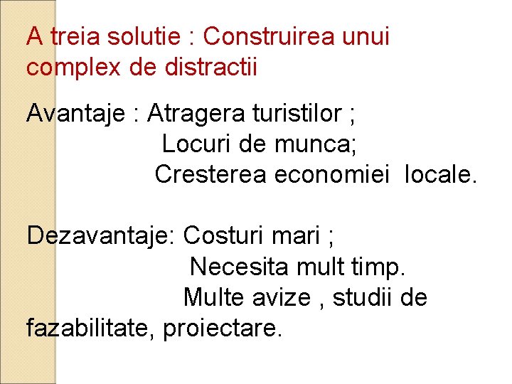 A treia solutie : Construirea unui complex de distractii Avantaje : Atragera turistilor ;