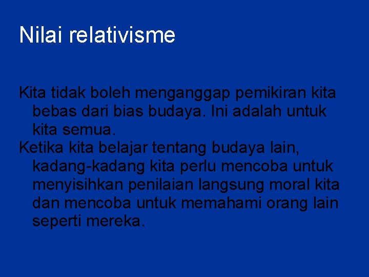 Nilai relativisme Kita tidak boleh menganggap pemikiran kita bebas dari bias budaya. Ini adalah