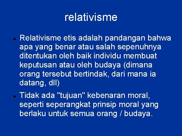 relativisme Relativisme etis adalah pandangan bahwa apa yang benar atau salah sepenuhnya ditentukan oleh