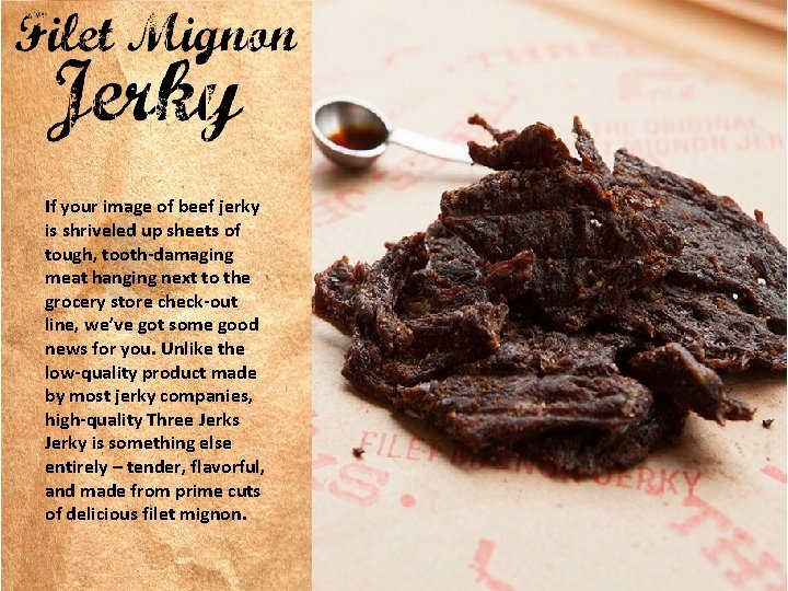 If your image of beef jerky is shriveled up sheets of tough, tooth-damaging meat