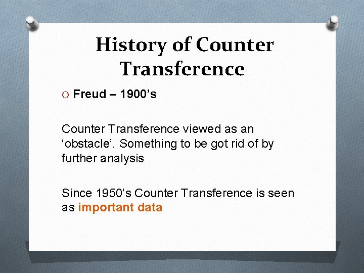 History of Counter Transference O Freud – 1900’s Counter Transference viewed as an ‘obstacle’.