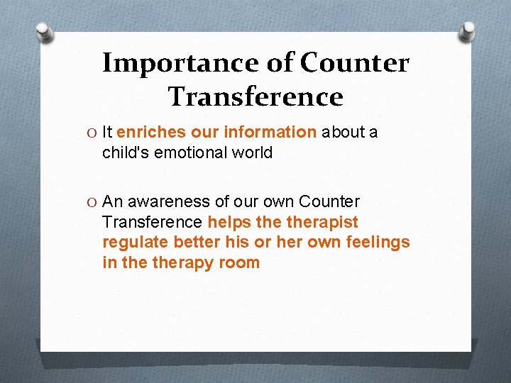 Importance of Counter Transference O It enriches our information about a child's emotional world