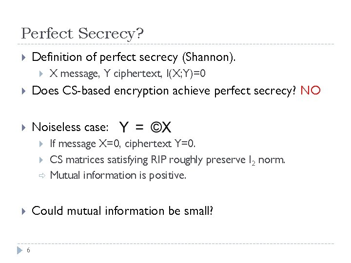 Perfect Secrecy? Definition of perfect secrecy (Shannon). X message, Y ciphertext, I(X; Y)=0 Does